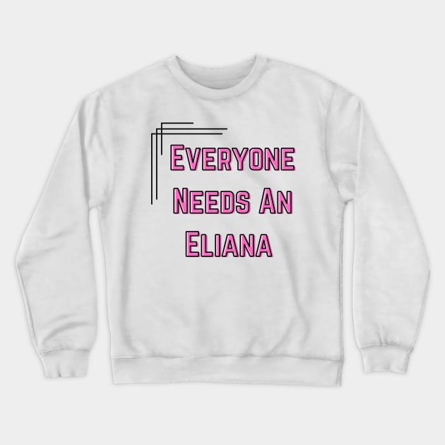 Eliana Name Design Everyone Needs An Eliana Crewneck Sweatshirt by Alihassan-Art